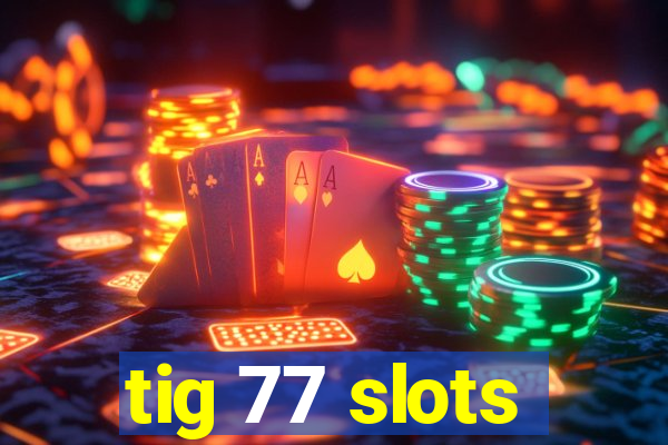 tig 77 slots